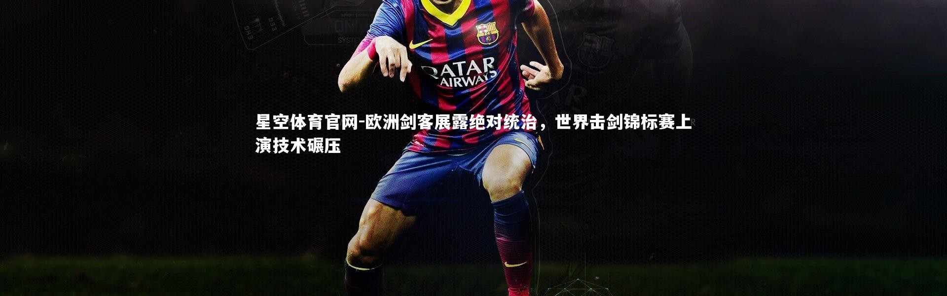 星空体育官网-欧洲剑客展露绝对统治，世界击剑锦标赛上演技术碾压