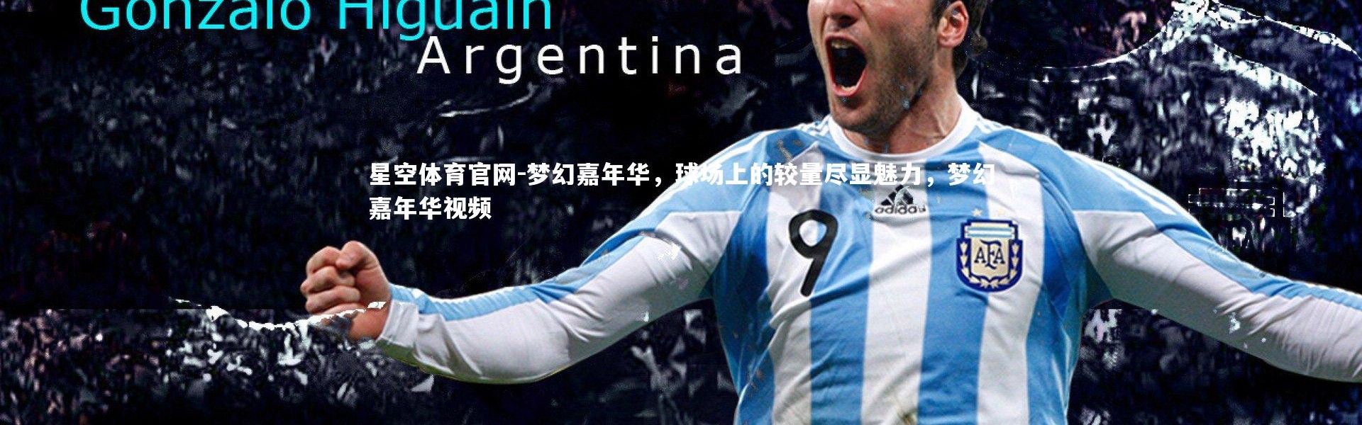 星空体育官网-梦幻嘉年华，球场上的较量尽显魅力，梦幻嘉年华视频