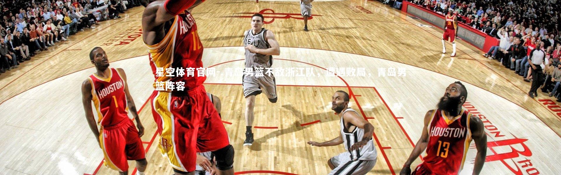 星空体育官网-.青岛男篮不敌浙江队，遭遇败局，青岛男篮阵容