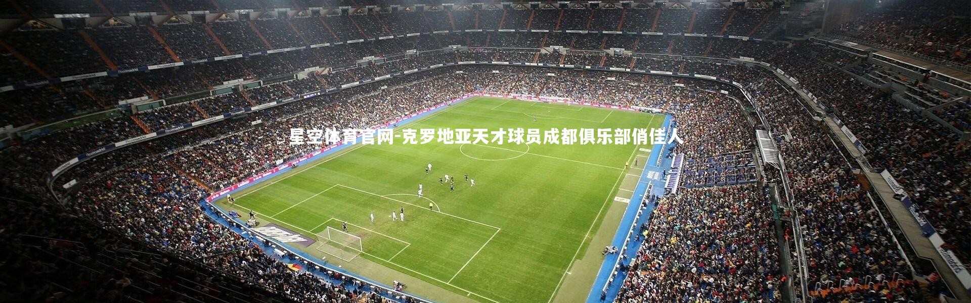 星空体育官网-克罗地亚天才球员成都俱乐部俏佳人