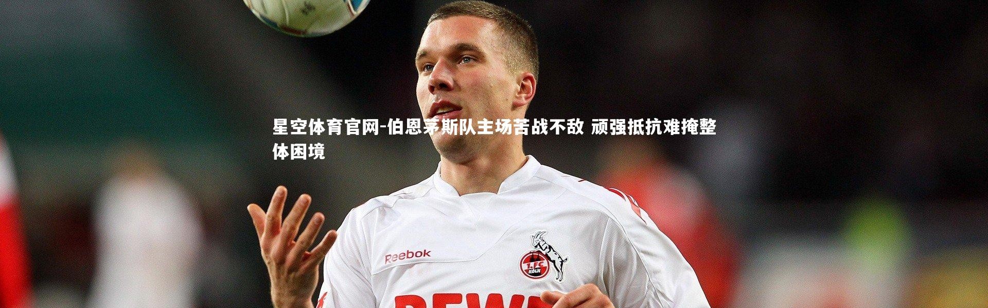 星空体育官网-伯恩茅斯队主场苦战不敌 顽强抵抗难掩整体困境
