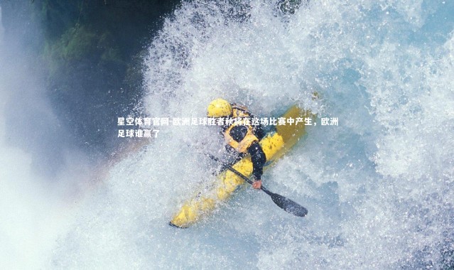 星空体育官网-欧洲足球胜者秋将在这场比赛中产生，欧洲足球谁赢了