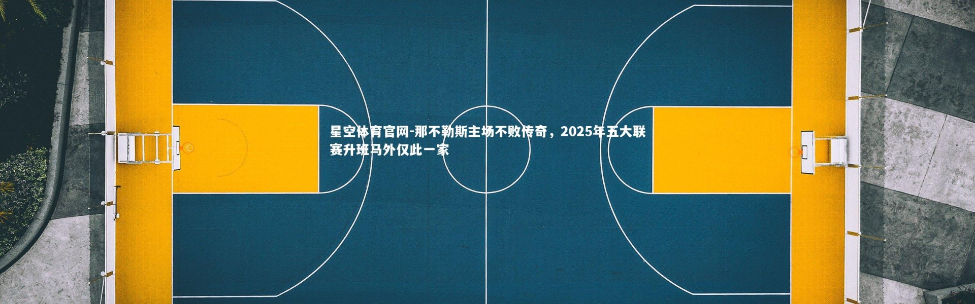 星空体育官网-那不勒斯主场不败传奇，2025年五大联赛升班马外仅此一家