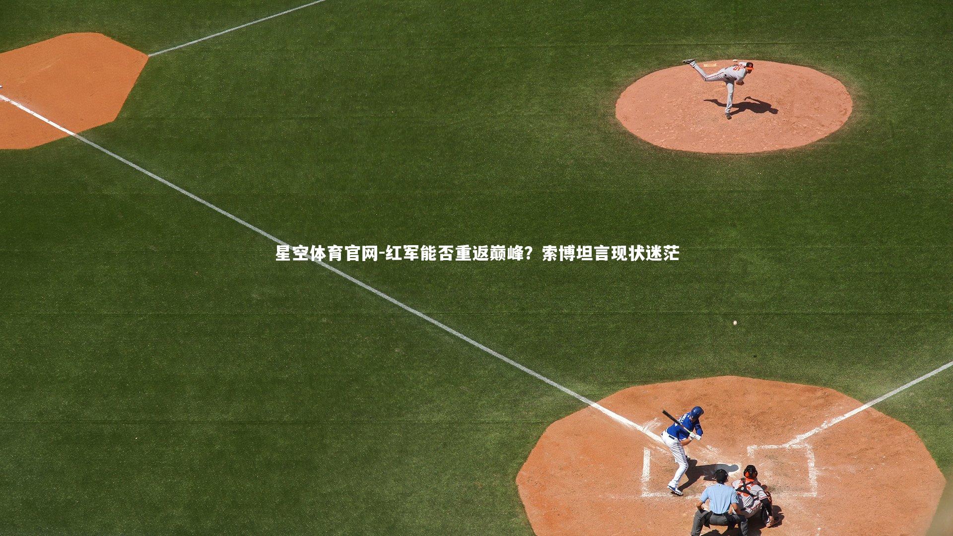 红军能否重返巅峰?索博坦言现状迷茫